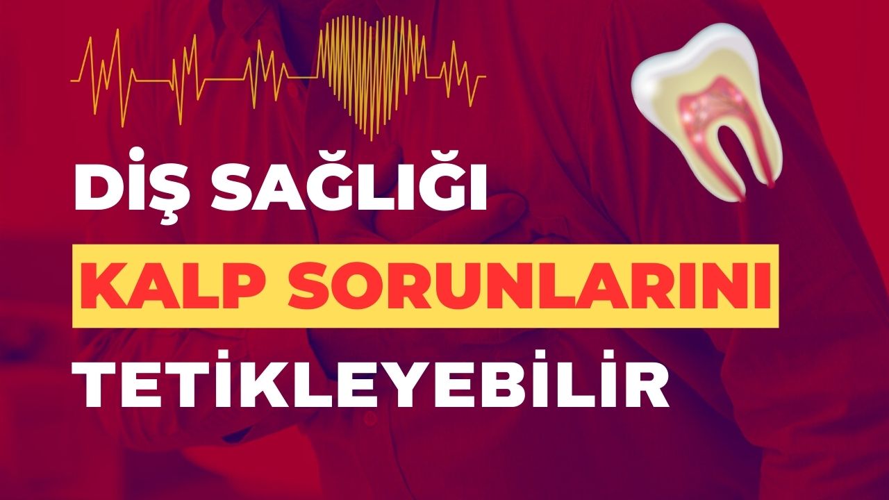 DİŞ SAĞLIĞI KALP SORUNLARINI TETİKLEYEBİLİR!