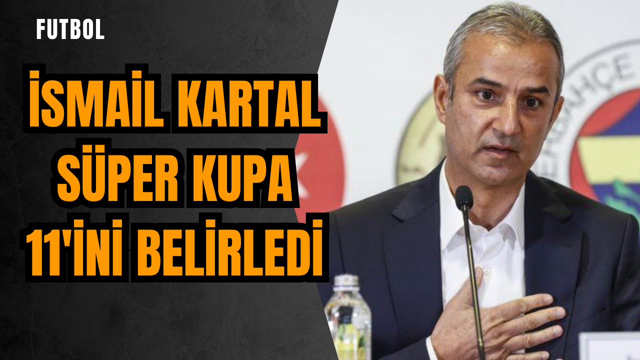 İsmail Kartal Süper Kupa 11'ini belirledi