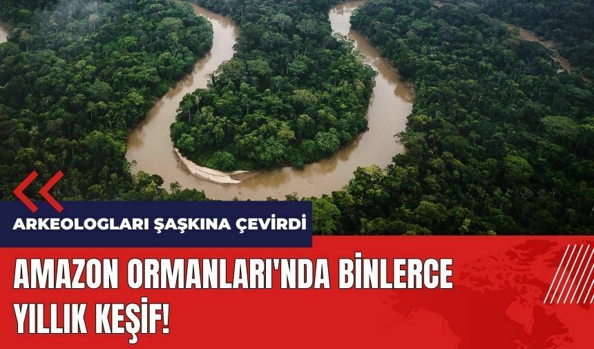 Amazon Ormanları'nda binlerce yıllık keşif 