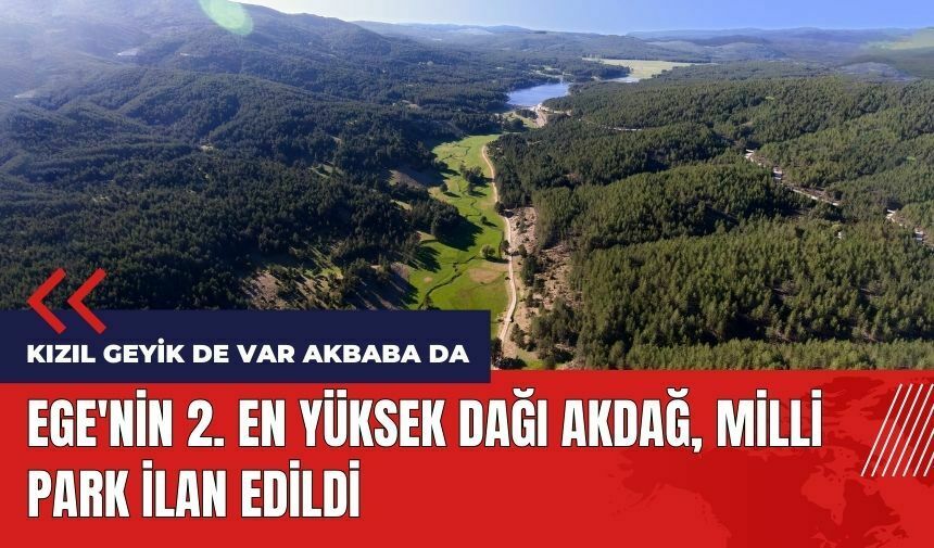 Ege'nin 2. en yüksek dağı Akdağ, Milli Park ilan edildi