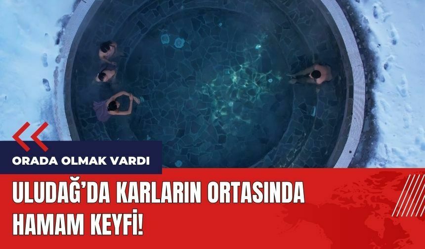 Uludağ'da karların ortasında hamam keyfi