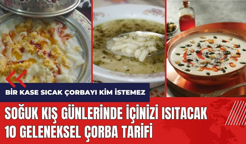 Soğuk kış günlerinde içinizi ısıtacak 10 geleneksel çorba tarifi