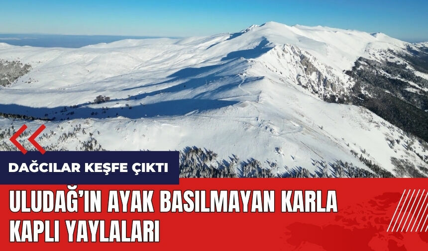 Uludağ'ın ayak basılmayan karla kaplı yaylaları