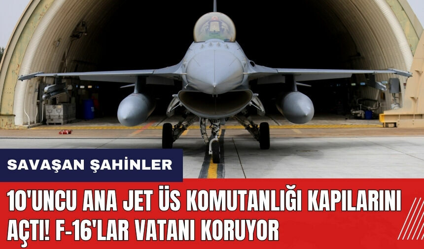 10'uncu Ana Jet Üs Komutanlığı kapılarını açtı! F-16'lar vatanın bekçisi