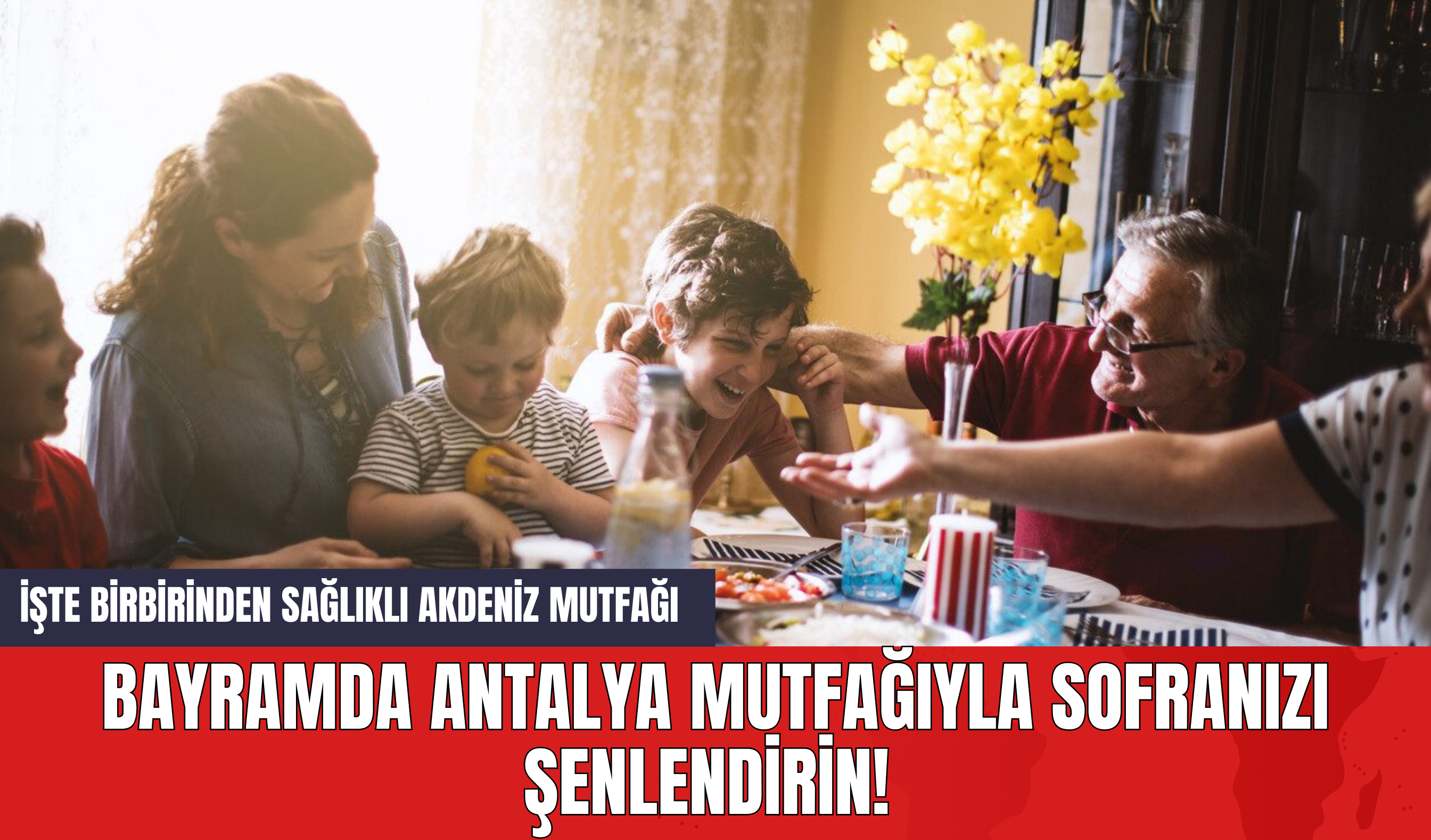 Bayramda Antalya Mutfağıyla Sofranızı Şenlendirin! İşte Birbirinden Sağlıklı Akdeniz Mutfağı