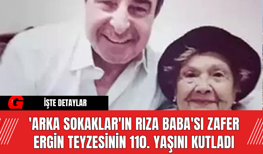 'Arka Sokaklar'ın Rıza Baba'sı Zafer Ergin Teyzesinin 110. Yaşını Kutladı