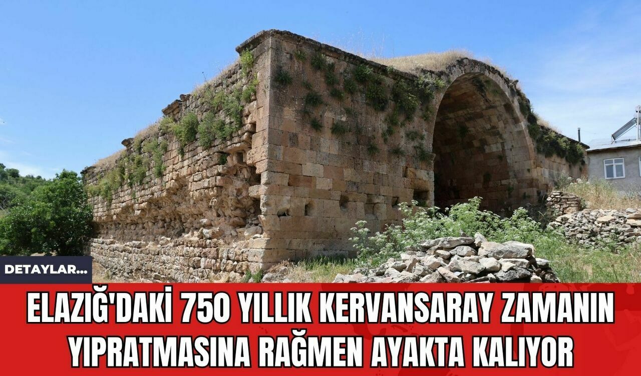 Elazığ'daki 750 Yıllık Kervansaray Zamanın Yıpratmasına Rağmen Ayakta Kalıyor