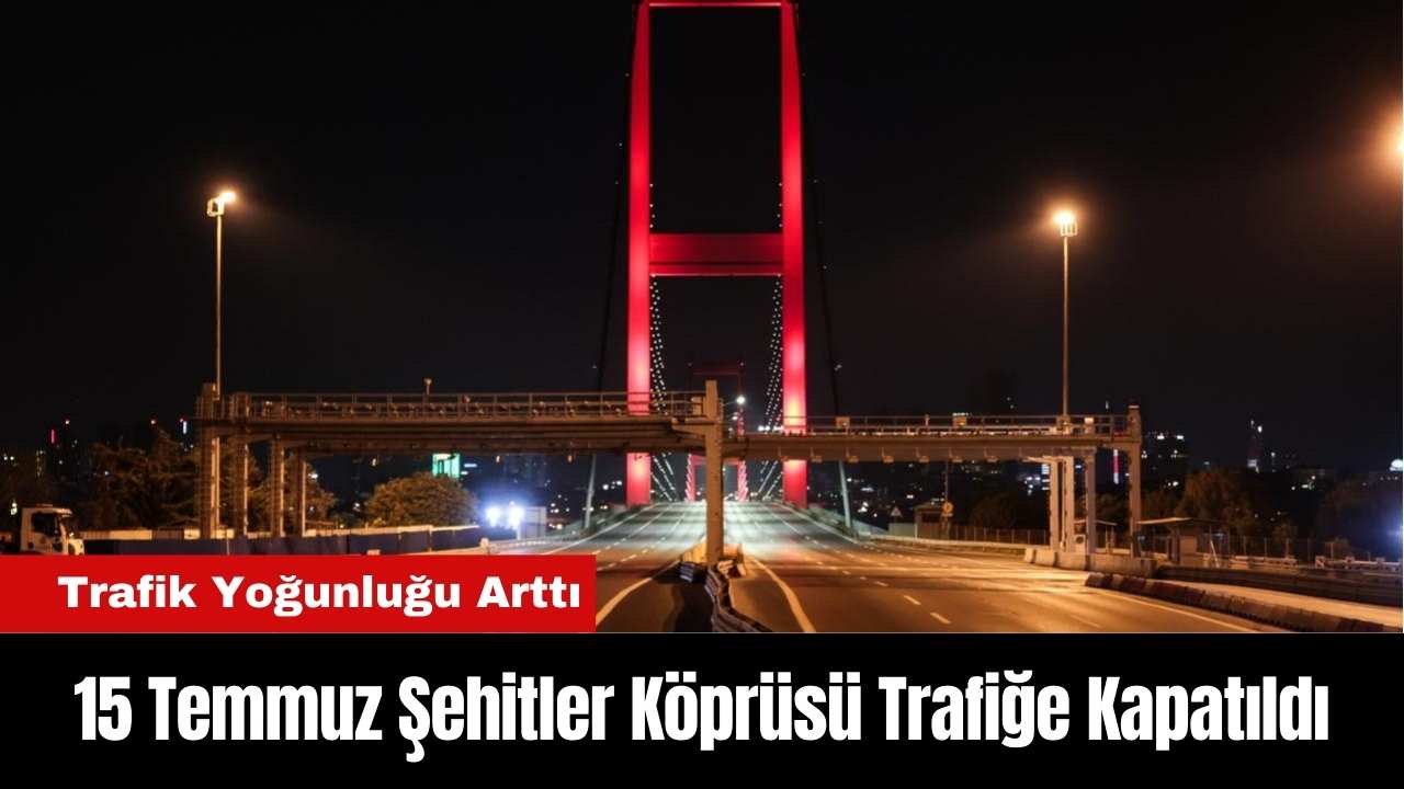 15 Temmuz Şehitler Köprüsü Trafiğe Kapatıldı