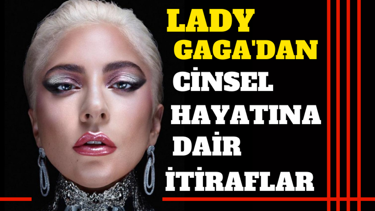 Lady Gaga'dan cinsel hayatına dair itiraflar!