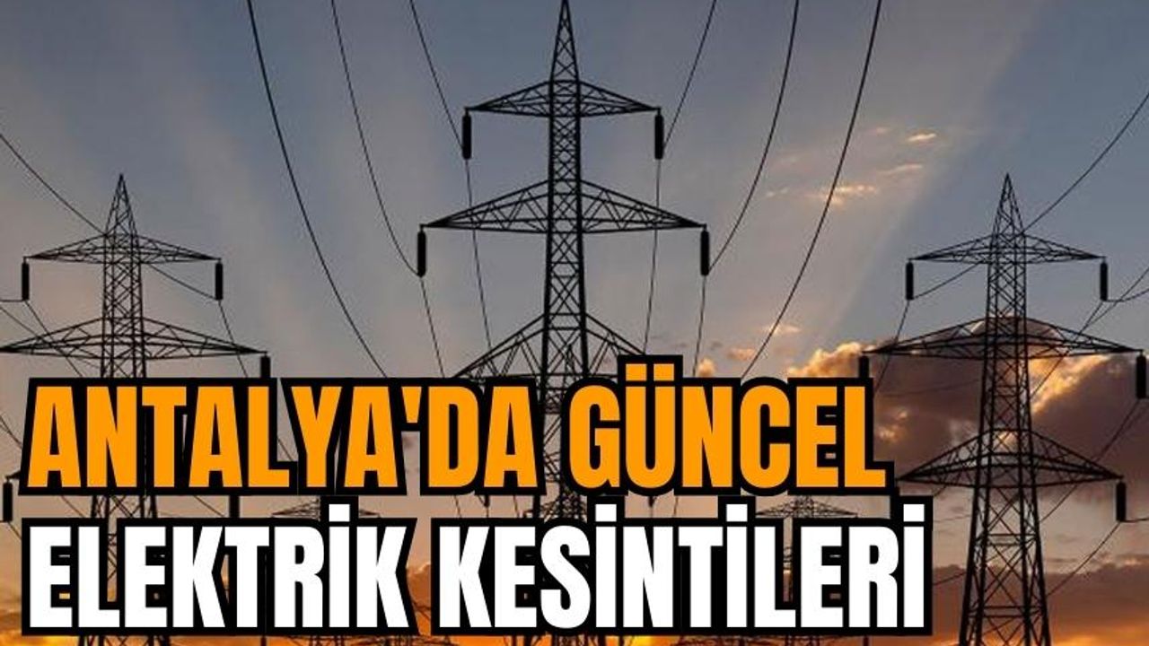 Antalya ve İlçeleri Elektrik Kesintisi! 25 Aralık 2023 Pazartesi