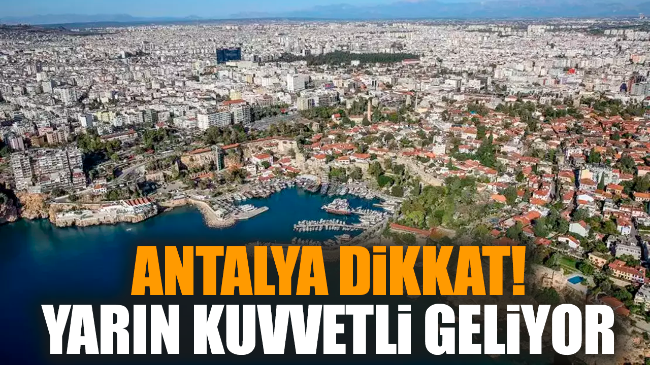 Antalya dikkat! Yarın kuvvetli geliyor