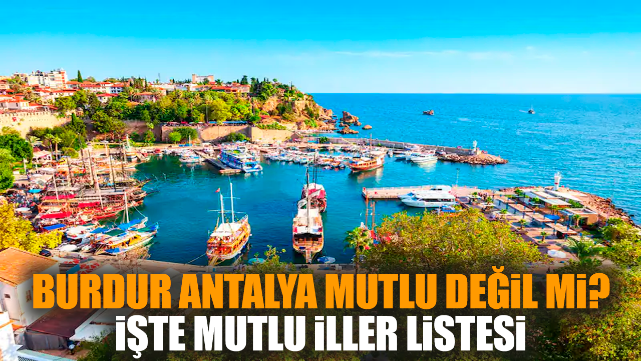 Burdur, Antalya mutlu değil mi? İşte mutlu iller listesi