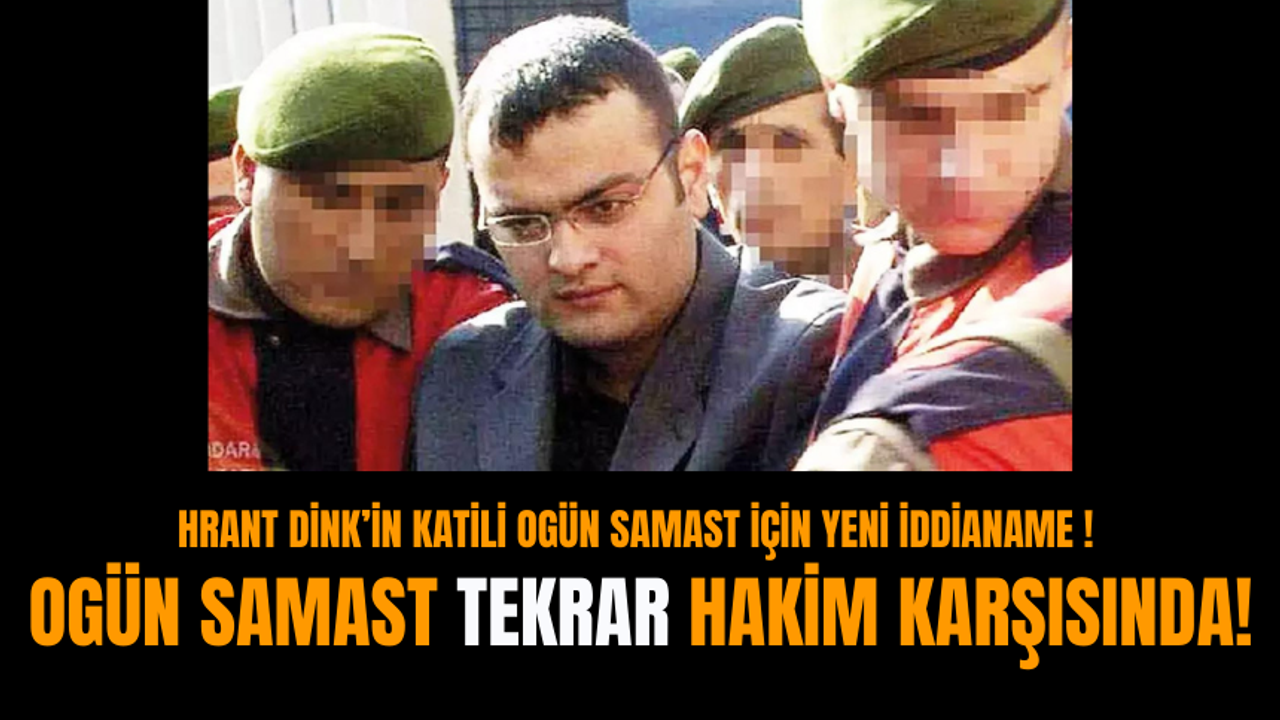 Hrant Dink’in Katili Ogün Samast İçin Yeni İddianame ! Ogün Samast tekrar hakim karşısında!