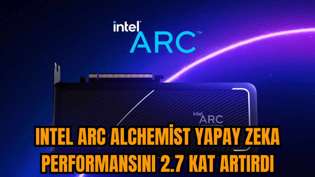 Intel Arc Alchemist yapay zeka performansını 2.7 kat artırdı
