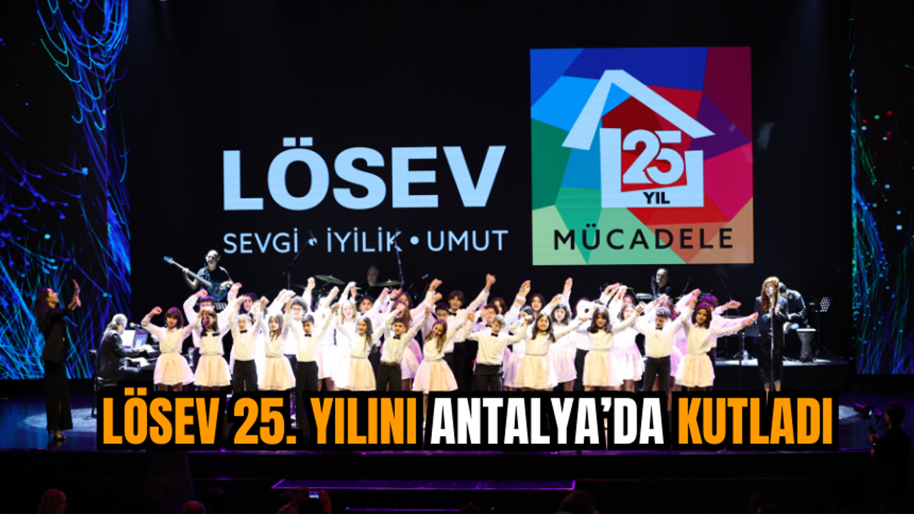 LÖSEV 25. Yılını Antalya’da Kutladı