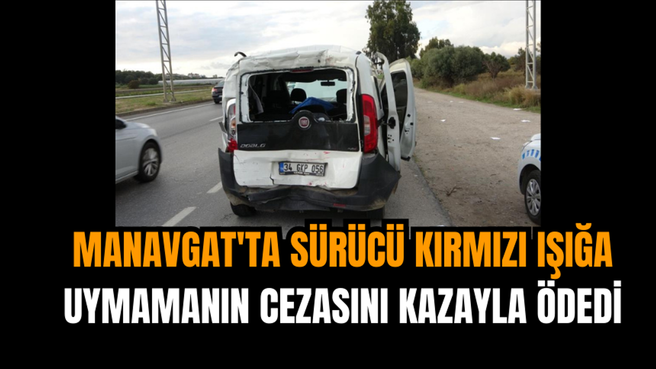 Manavgat'ta sürücü kırmızı ışığa uymamanın cezasını kazayla ödedi