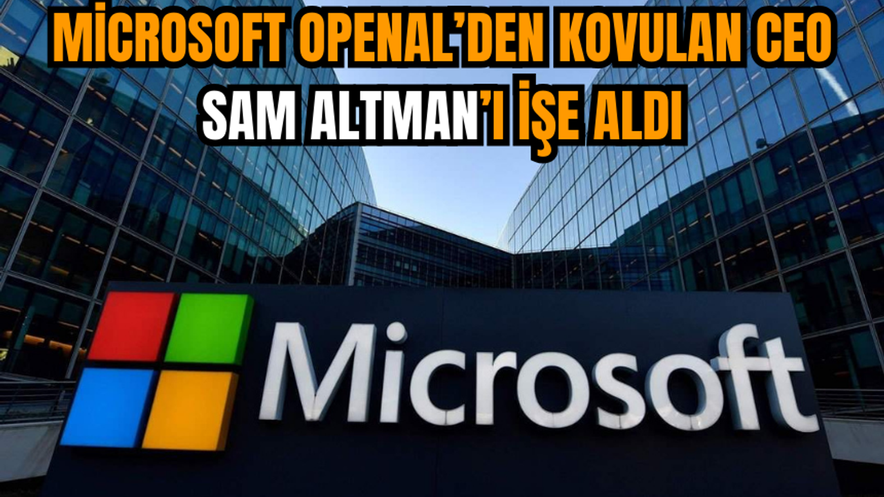 Microsoft OpenAI’den kovulan CEO Sam Altman’ı işe aldı
