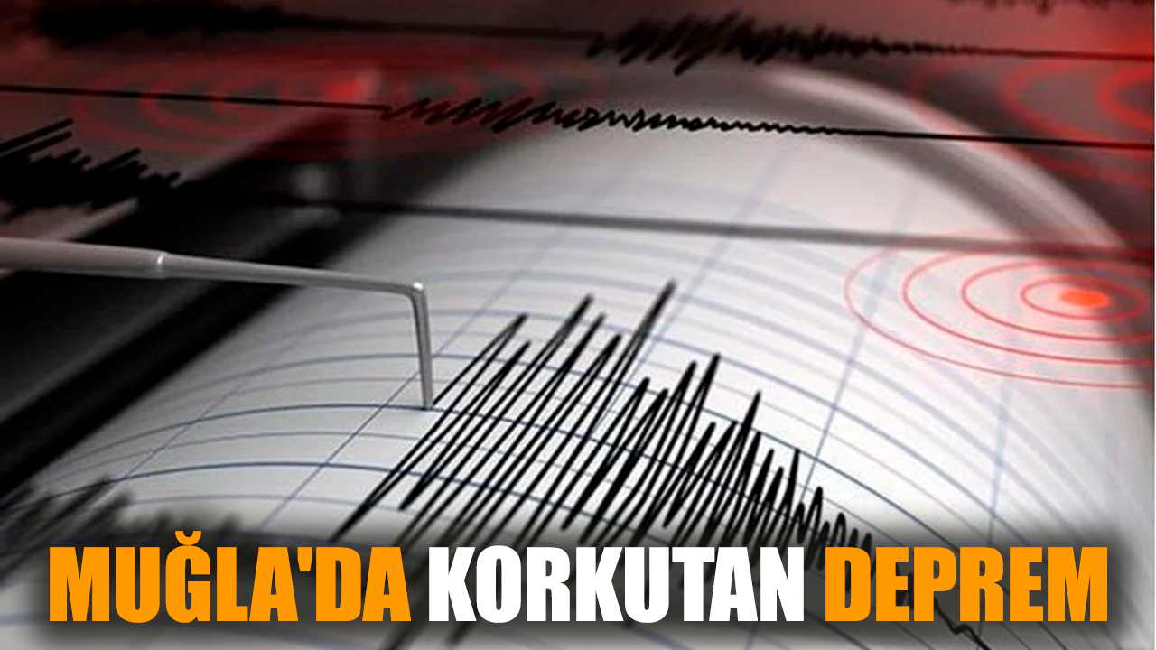 Muğla'da korkutan deprem gerçekleşti