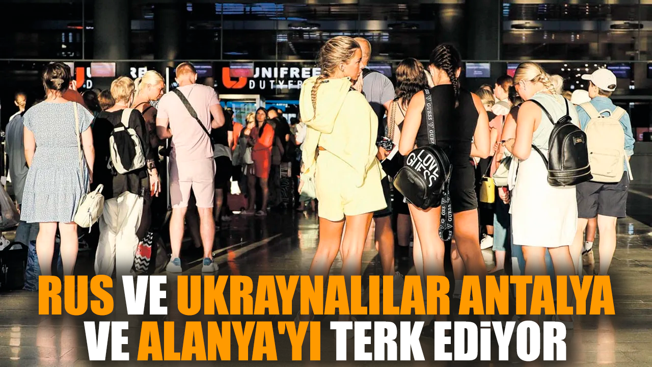 Rus ve Ukraynalılar Antalya ve Alanya'yı terk ediyor