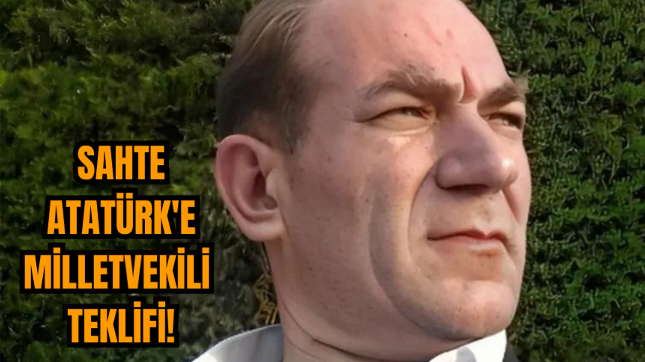Sahte Atatürk'e Milletvekili Teklifi!