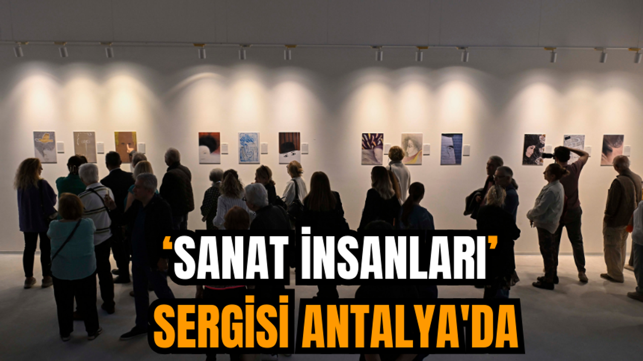 ‘Sanat İnsanları’ Sergisi Antalya'da