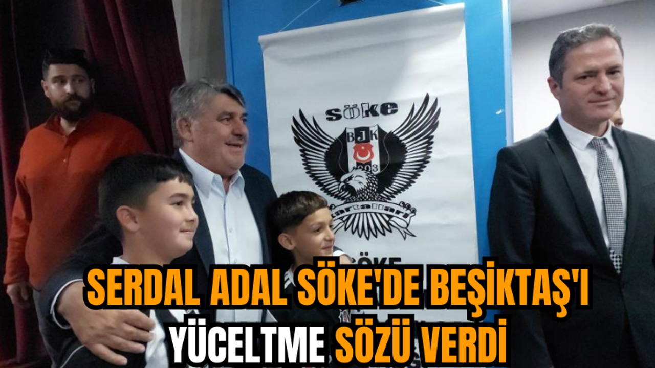 Serdal Adal Söke'de Beşiktaş'ı yüceltme sözü verdi