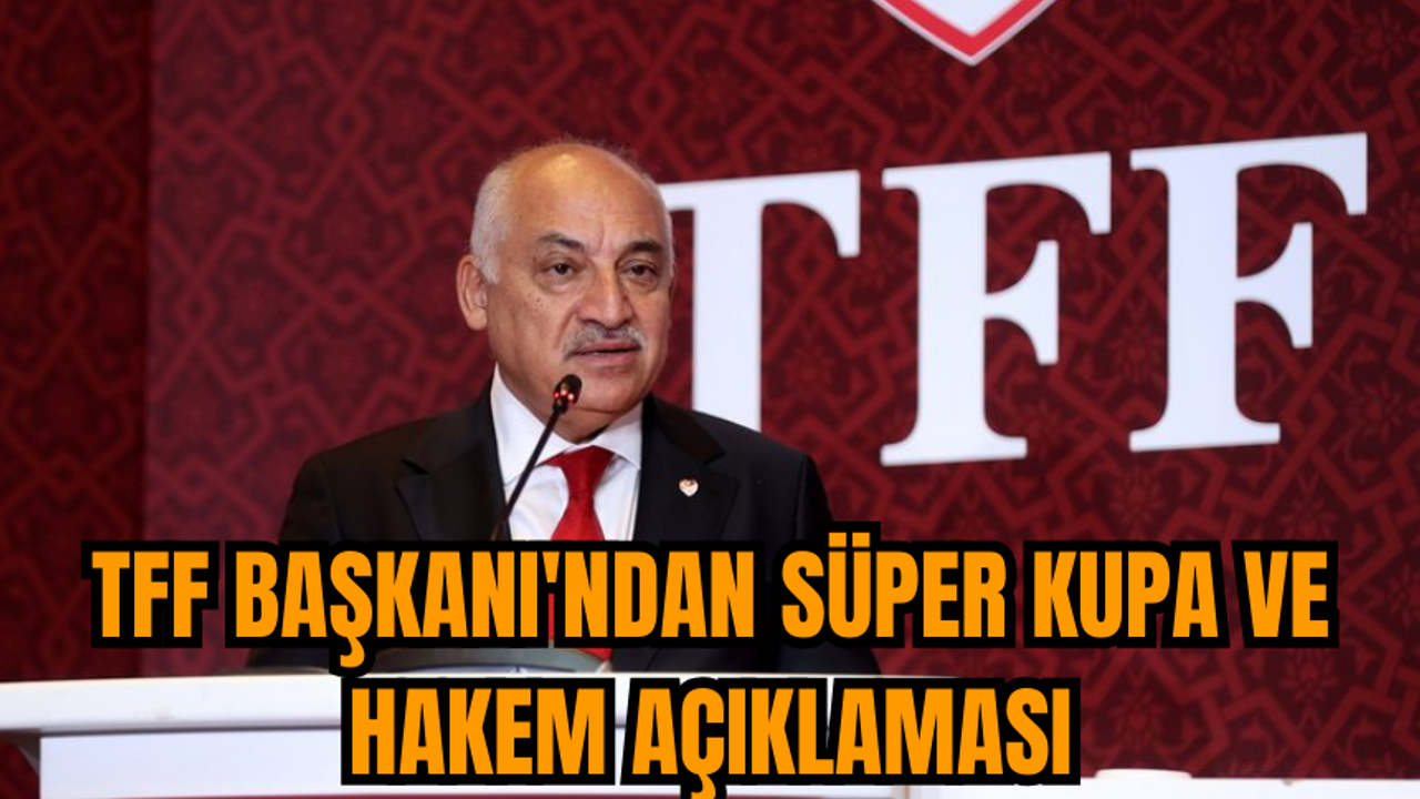 TFF Başkanı'ndan Süper Kupa ve Hakem açıklaması