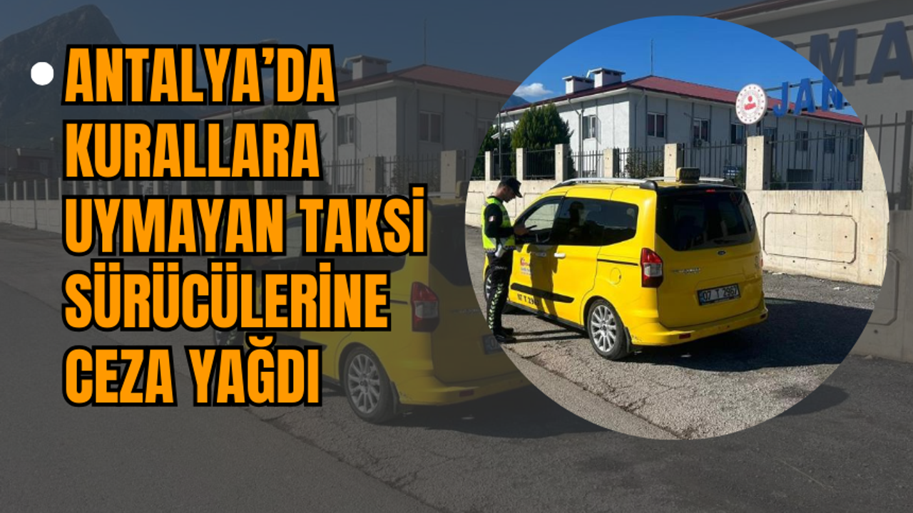 Antalya’da Kurallara Uymayan Taksi Sürücülerine Ceza Yağdı