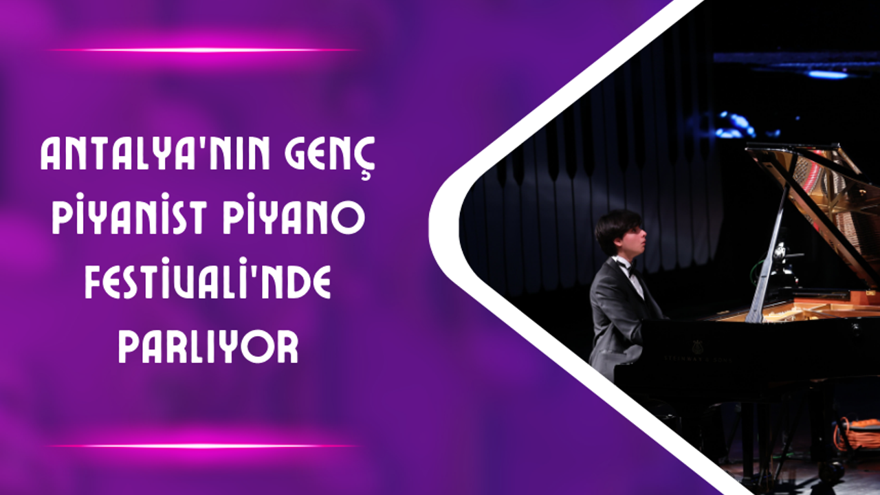 Antalya’nın Genç Piyanist  Piyano Festivali’nde Parlıyor