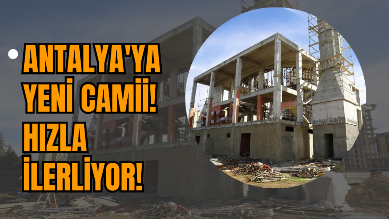 Antalya'ya yeni camii! Hızla ilerliyor!