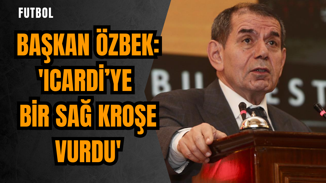 Başkan Özbek: 'Icardi’ye bir sağ kroşe vurdu'