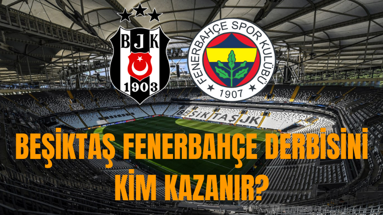 Beşiktaş Fenerbahçe derbisini kim kazanır?