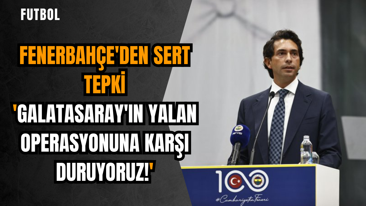 Fenerbahçe'den sert tepki: 'Galatasaray'ın yalan operasyonuna karşı duruyoruz!'