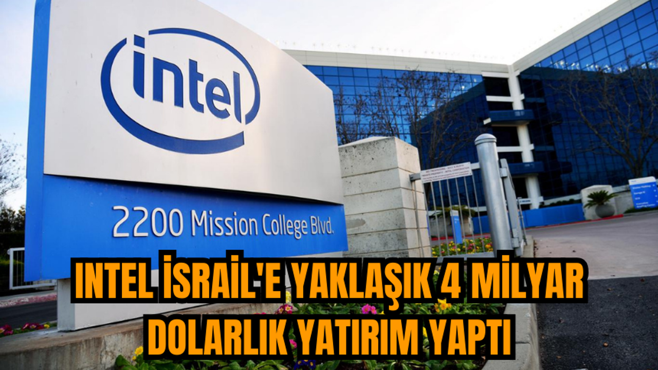 Intel İsrail'e yaklaşık 4 milyar dolarlık yatırım yaptı
