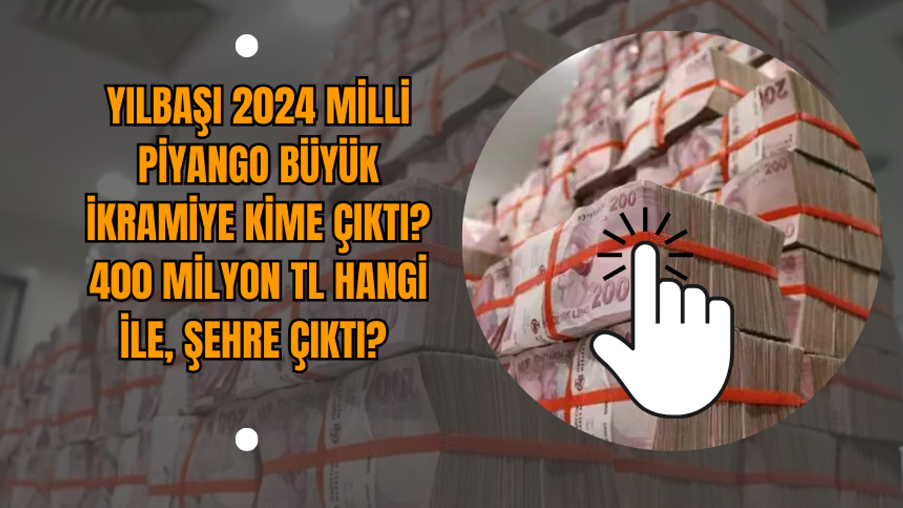Yılbaşı 2024 Milli Piyango büyük ikramiye kime çıktı? 400 milyon TL hangi ile, şehre çıktı?