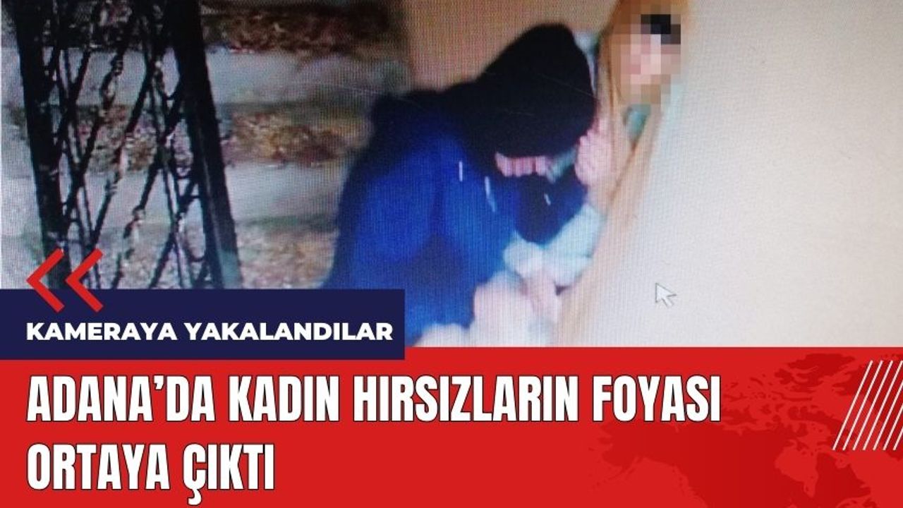 Adana'da kadın hırsızların foyası ortaya çıktı