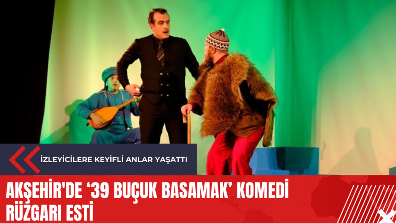 Akşehir'de '39 Buçuk Basamak' komedi rüzgarı esti