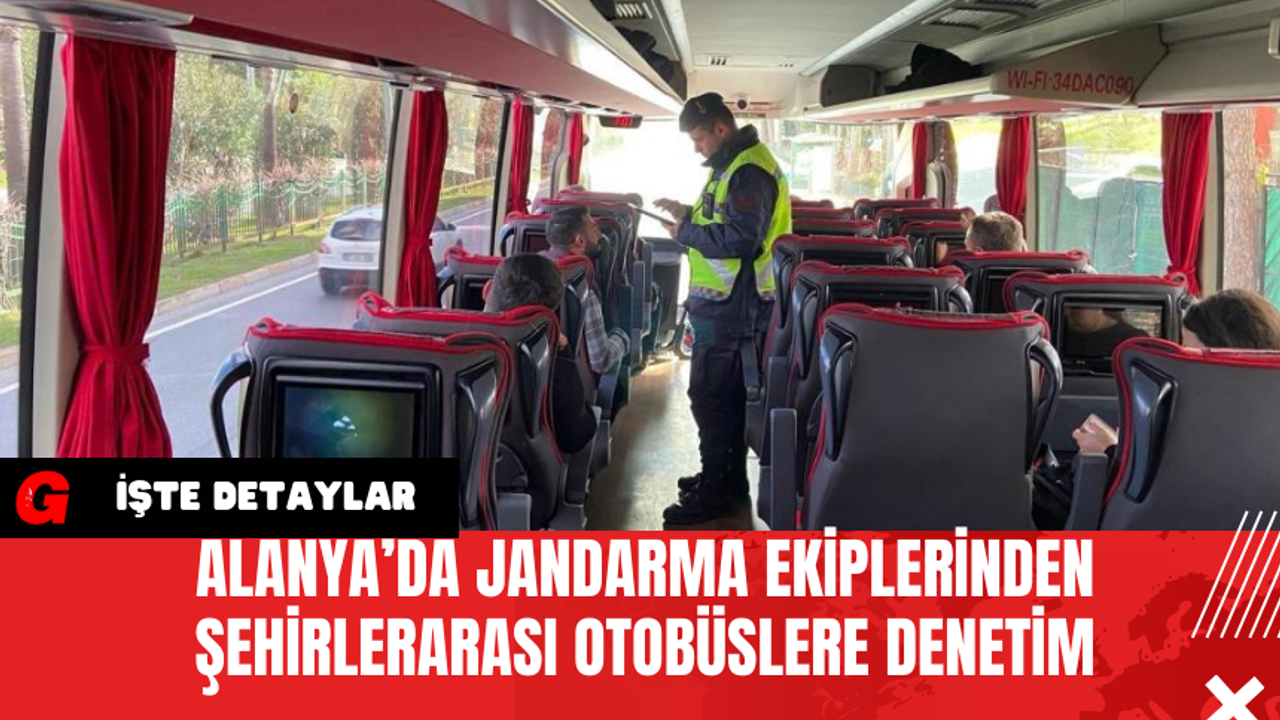 Alanya’da Jandarma Ekiplerinden Şehirlerarası Otobüslere Denetim