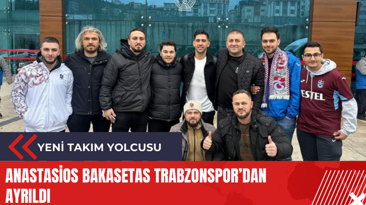 Anastasios Bakasetas Trabzonspor’dan ayrıldı