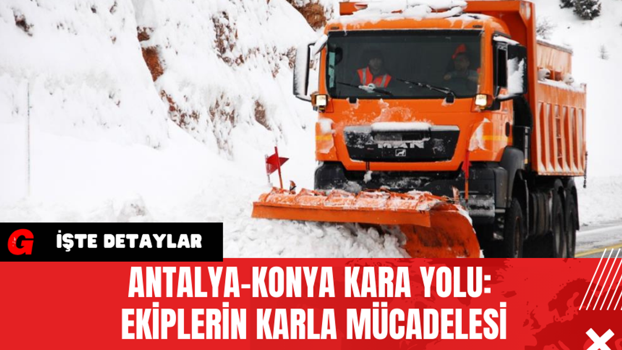 Antalya-Konya Kara Yolu: Ekiplerin Karla Mücadelesi