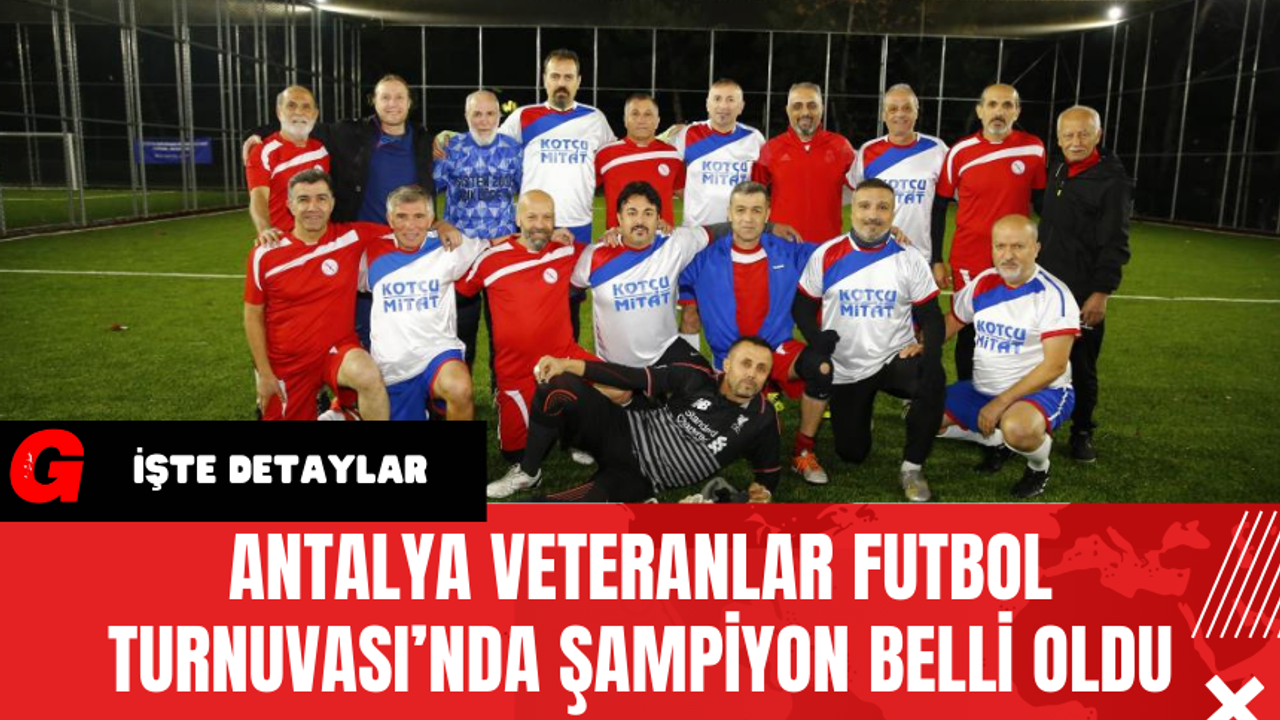 Antalya Veteranlar Futbol Turnuvası’nda Şampiyon Belli Oldu