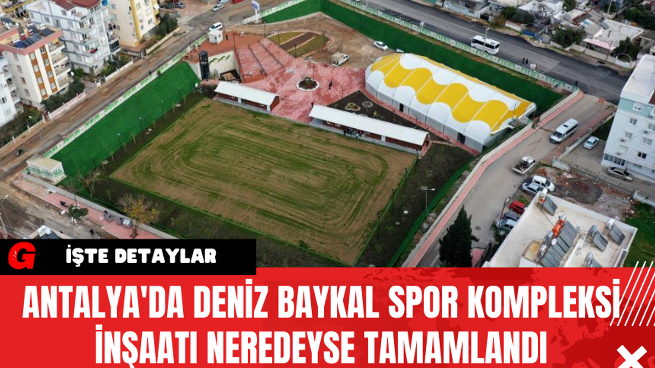 Antalya'da Deniz Baykal Spor Kompleksi İnşaatı Neredeyse Tamamlandı