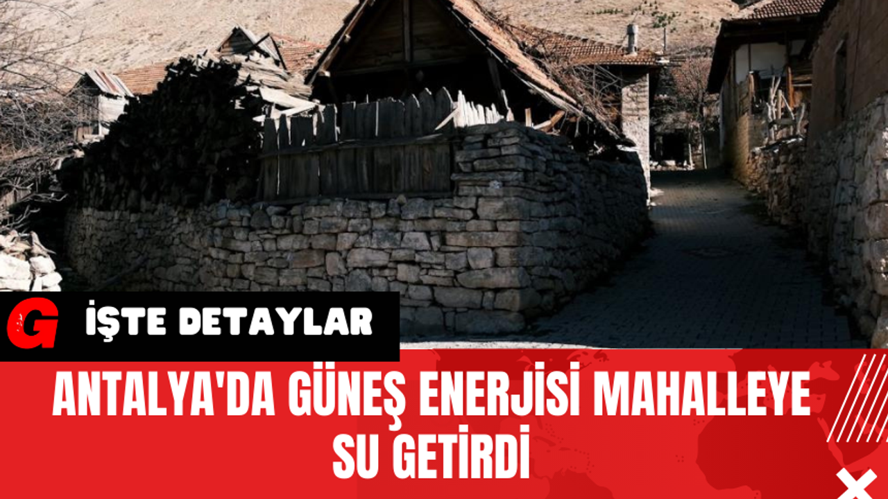 Antalya'da Güneş Enerjisi Mahalleye Su Getirdi