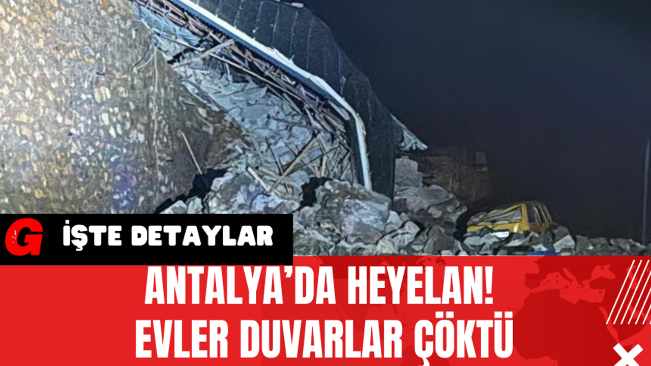 Antalya’da Heyelan! Evler Duvarlar Çöktü