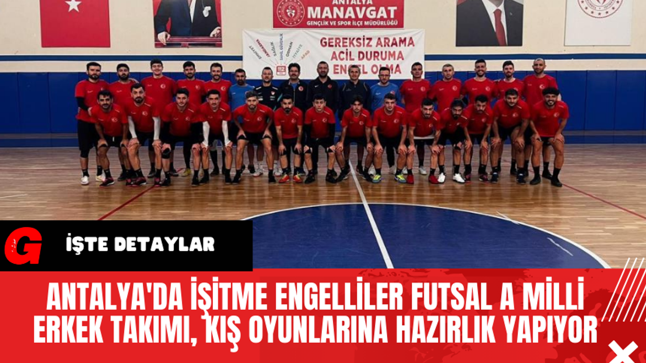 Antalya'da İşitme Engelliler Futsal A Milli Erkek Takımı, Kış Oyunlarına Hazırlık Yapıyor