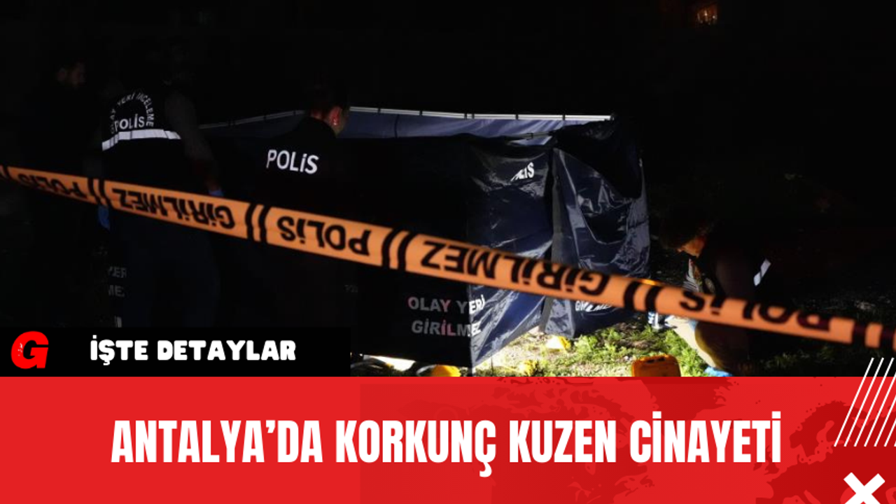 Antalya’da Korkunç Kuzen Cinayeti