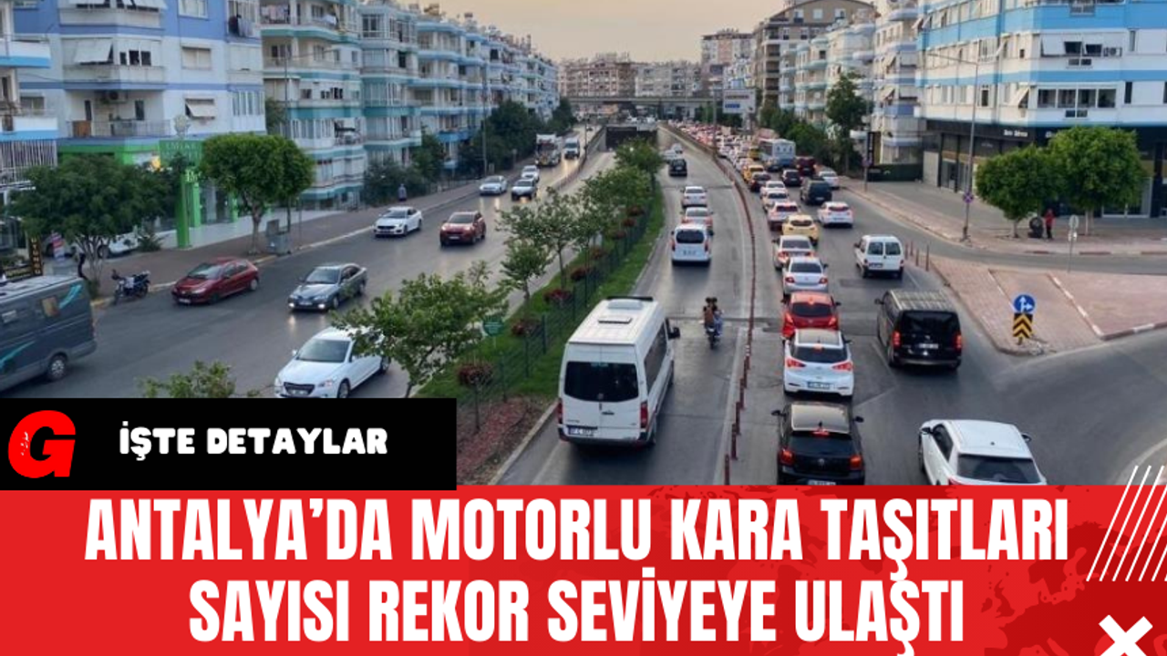 Antalya’da Motorlu Kara Taşıtları Sayısı Rekor Seviyeye Ulaştı