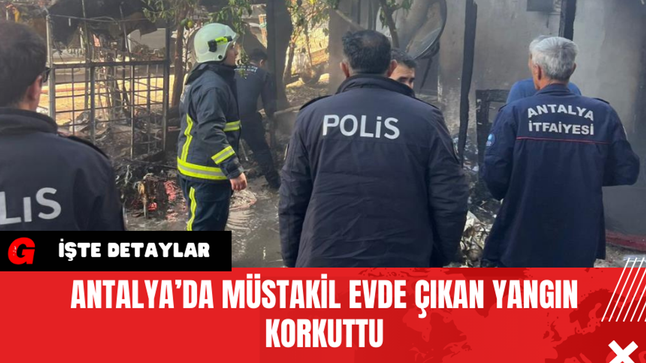 Antalya’da Müstakil Evde Çıkan Yangın Korkuttu