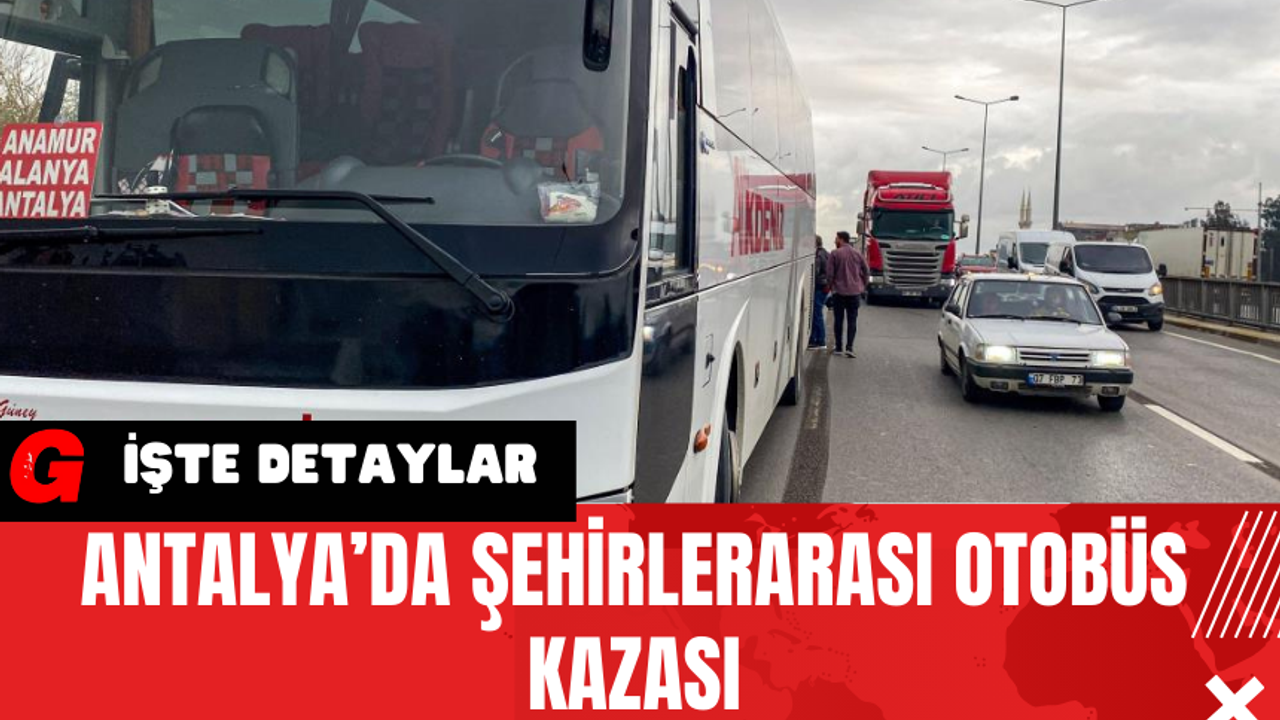 Antalya’da Şehirlerarası Otobüs Kazası