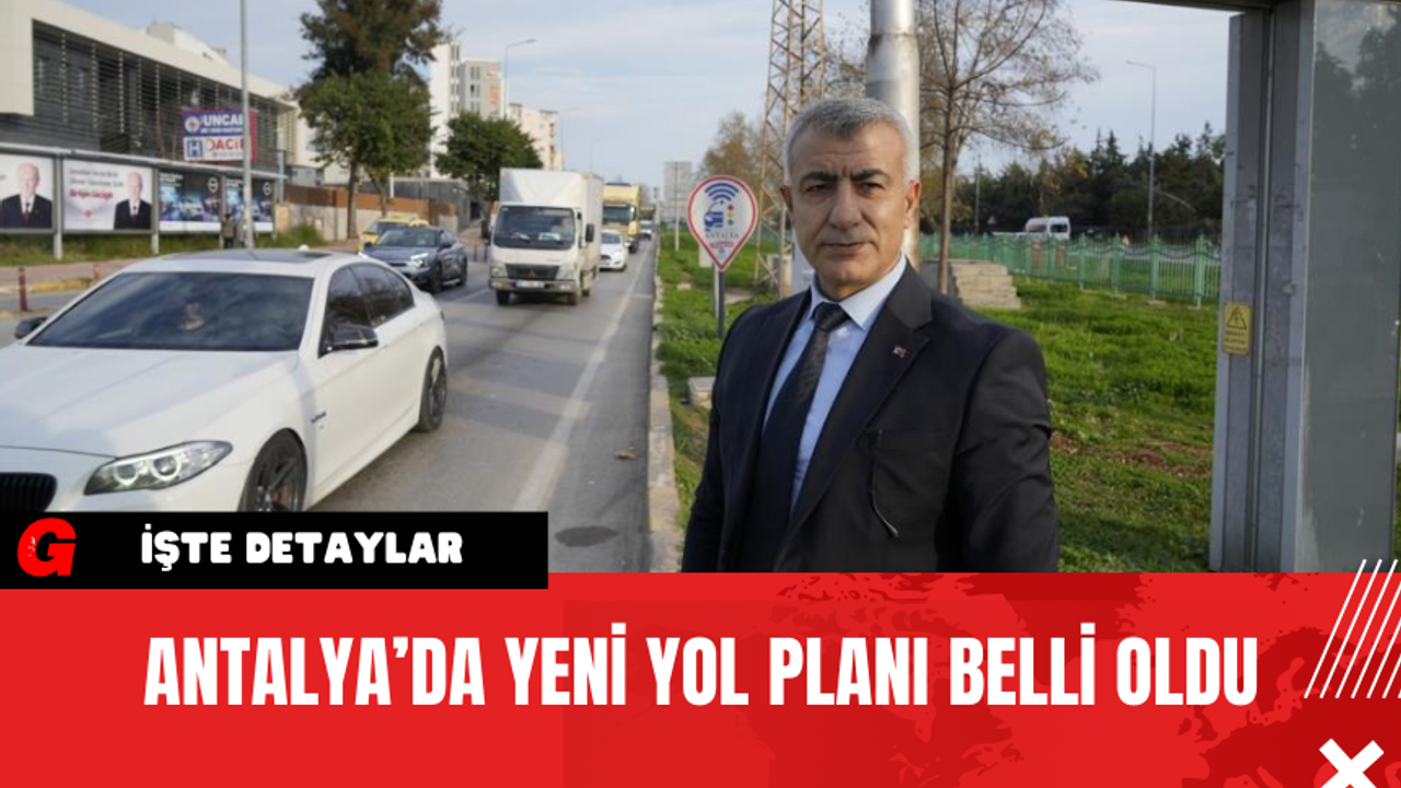 Antalya’da Yeni Yol Planı Belli Oldu